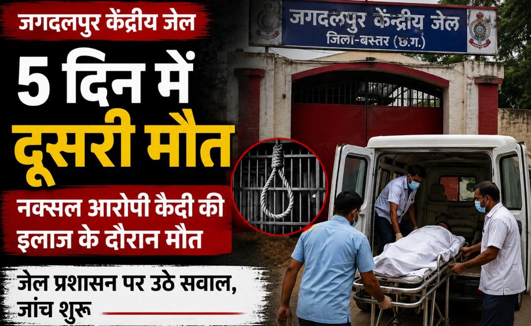 जगदलपुर सेंट्रल जेल में 5 दिन में दूसरी मौत, नक्सल मामलों के आरोपी कैदी ने उपचार के दौरान तोड़ा दम