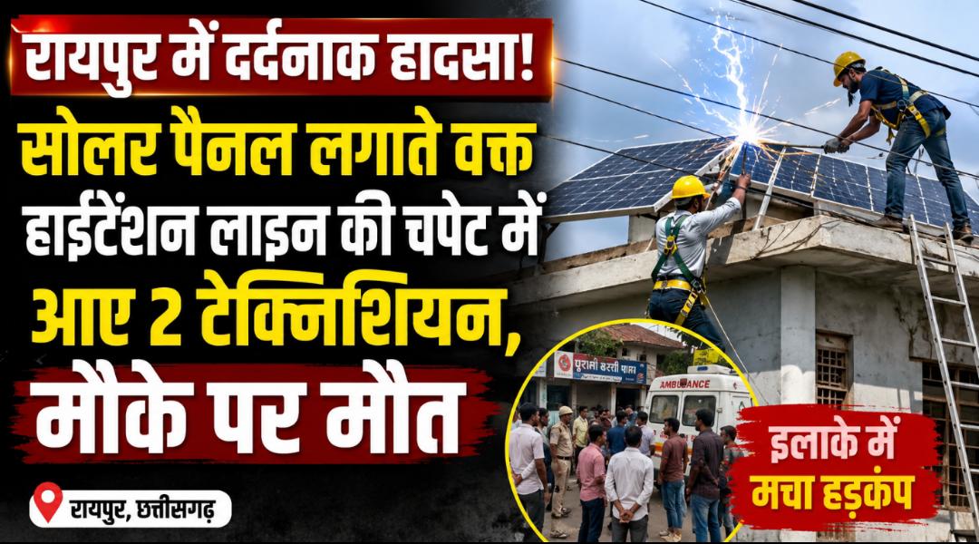 रायपुर में दर्दनाक हादसा: सोलर पैनल लगाते समय हाईटेंशन लाइन की चपेट में आए 2 टेक्निशियन, मौके पर मौत