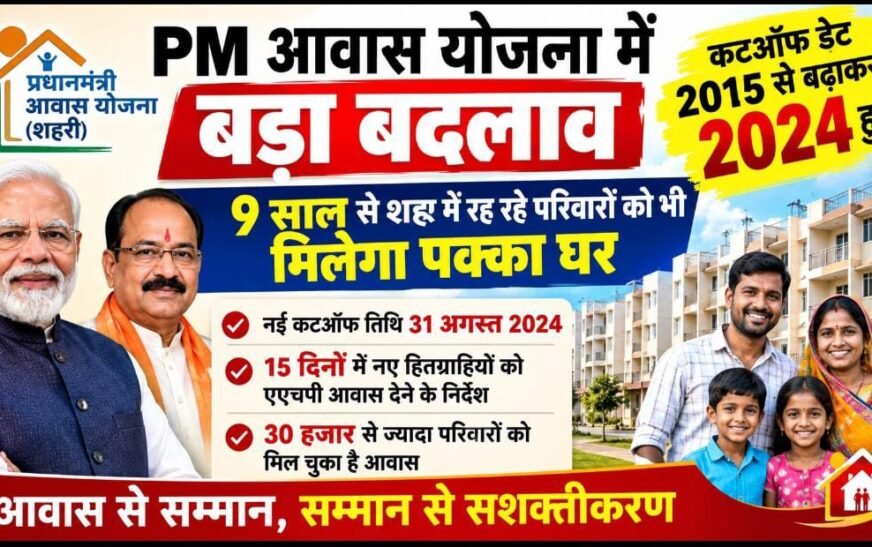 PM आवास योजना में बड़ा बदलाव: 2015 की जगह अब 2024 होगी कट-ऑफ डेट, 9 साल से शहर में रह रहे परिवारों को भी मिलेगा लाभ